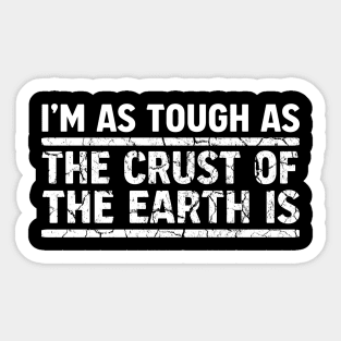 I'm As Tough As The Crust of The Earth Is: White Sticker